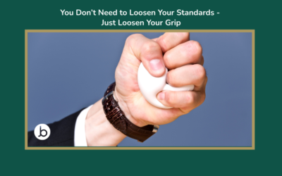 You Don’t Need to Loosen Your Standards – Just Loosen Your Grip
