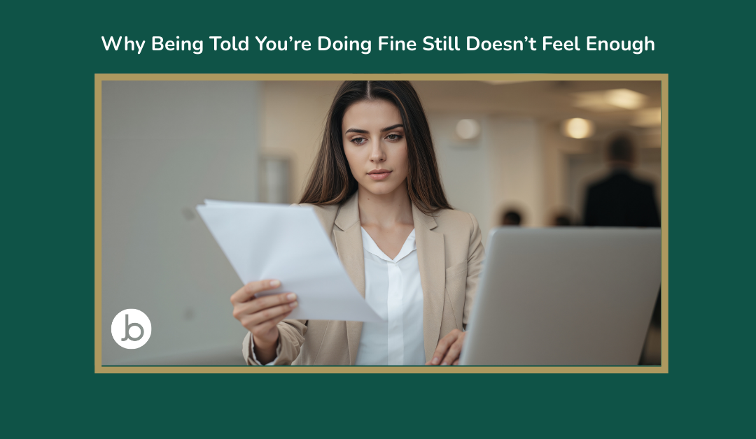 Why Being Told You’re Doing Fine Still Doesn’t Feel Enough at Work