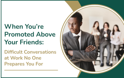 When You’re Promoted Above Your Friends: Difficult Conversations at Work No One Prepares You For
